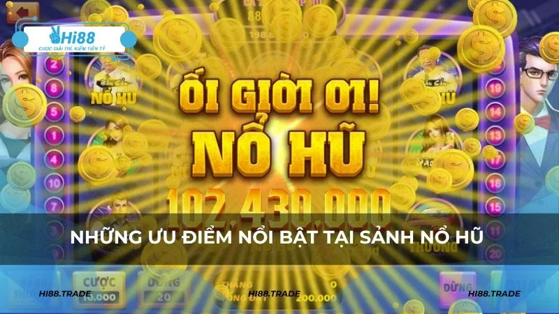 Những ưu điểm nổi bật tại sảnh nổ hũ