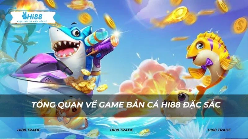 Tổng quan về game bắn cá HI88 đặc sắc